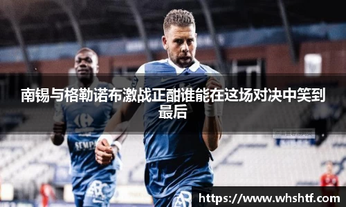 南锡与格勒诺布激战正酣谁能在这场对决中笑到最后